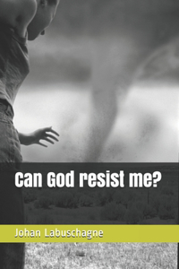 Can God resist me?