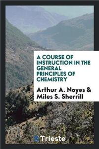 Course of Instruction in the General Principles of Chemistry