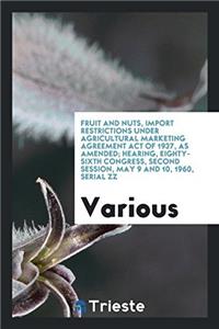 Fruit and Nuts, Import Restrictions Under Agricultural Marketing Agreement Act of 1937, As Amended; hearing, eighty-sixth congress, second session, Ma