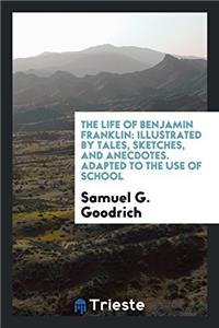 THE LIFE OF BENJAMIN FRANKLIN: ILLUSTRAT