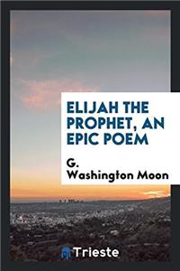 Elijah the Prophet, an Epic Poem