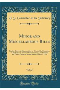 Minor and Miscellaneous Bills, Vol. 2: Hearing Before the Subcommittee on Crime of the Committee on the Judiciary, House of Representatives; One Hundred and Fourth Congress, Second Session; March 7, 1996 (Classic Reprint)