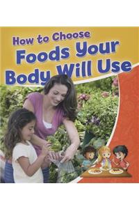 How to Choose Foods Your Body Will Use