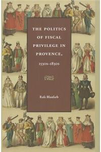 Politics of Fiscal Privilege in Provence, 1530s-1830s
