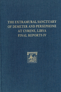The Extramural Sanctuary of Demeter and Persephone at Cyrene, Libya, Final Reports IV