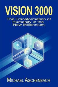 Vision 3000: The Transformation of Humanity in the New Millenium