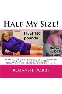 Half My Size!