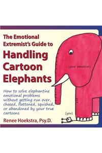 The Emotional Extremist's Guide to Handling Cartoon Elephants