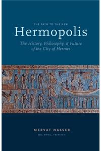 Path to the New Hermopolis: The History, Philosophy, and Future of the City of Hermes