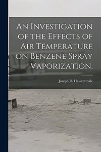 An Investigation of the Effects of Air Temperature on Benzene Spray Vaporization.