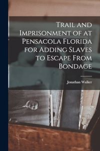 Trail and Imprisonment of at Pensacola Florida for Adding Slaves to Escape From Bondage