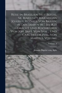 Reise in Brasilien ?auf Befehl Sr. Majesta't Maximilian Joseph I., Ko?nigs von Baiern, in den Jahren 1817 bis 1820 gemacht und beschrieben /von Joh. Bapt. von Spix ... und Carl Friedr. Phil. von Martius. Volume; Volume 3