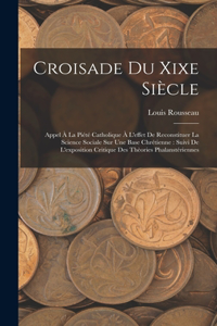 Croisade Du Xixe Siècle: Appel À La Piété Catholique À L'effet De Reconstituer La Science Sociale Sur Une Base Chrétienne: Suivi De L'exposition Critique Des Thèories Phalan