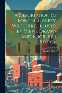 Description of Fonthill Abbey, Wiltshire, Illustr. by Views Drawn and Engr. by J. Storer