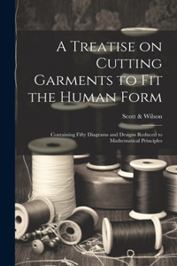 Treatise on Cutting Garments to Fit the Human Form