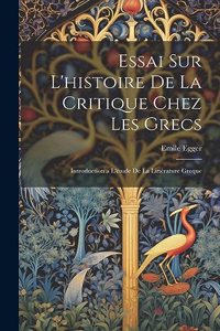 Essai Sur L'histoire De La Critique Chez Les Grecs