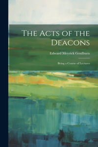 Acts of the Deacons: Being a Course of Lectures