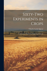 Sixty-two Experiments in Crops; a Laboratory Manual for Beginning Students