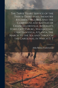 Three Years' Service of the Thirty-third Mass. Infantry Regiment 1862-1865. And the Campaigns and Battles of Chancellorsville, Beverley's Ford, Gettysburg, Wauhatchie, Chattanooga, Atlanta, the March to the sea and Through the Carolinas, in Which i