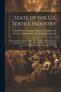 State of the U.S. Textile Industry: Hearing Before the Subcommittee On International Trade of the Committee On Finance, United States Senate, Ninety-Eighth Congress, Second Session, Se