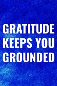 Gratitude Keeps You Grounded