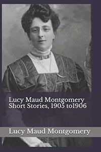 Lucy Maud Montgomery Short Stories, 1905 to1906