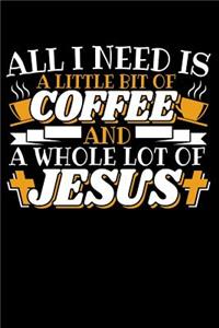 All I Need Is A Little Bit Of Coffee And A Whole Lot Of Jesus