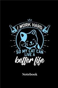 I Work Hard So My Cat Can Live A Better Life Notebook