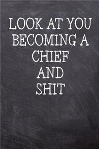 Look At You Becoming A Chief And Shit: College Ruled Notebook 120 Lined Pages 6 x 9 Inches Perfect Funny Gag Gift Joke Journal, Diary, Subject Composition Book With A Soft And Sturdy Matt