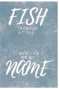 Fish Tremble At The Mention Of My Name