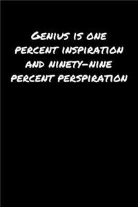 Genius Is One Percent Inspiration and Ninety Nine Percent Perspiration