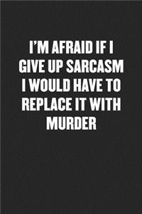 I'm Afraid If I Give Up Sarcasm I Would Have to Replace It with Murder