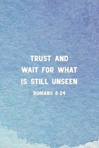 Trust and Wait For What Is Still Unseen Romans 8