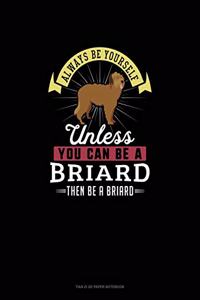 Always Be Yourself Unless You Can Be A Briard Then Be A Briard