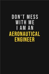 Don't Mess With Me I Am An aeronautical engineer