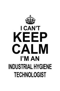 I Can't Keep Calm I'm An Industrial Hygiene Technologist