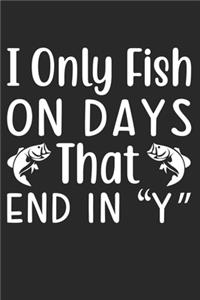 I Only Fish On Days That End In 