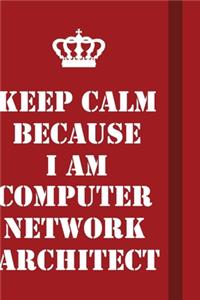 Keep Calm Because I Am Computer Network Architect