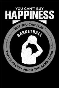 You Can't Buy Happiness But You Can Play Basketball That's Pretty Much The Same Thing