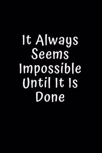 It Always Seems Impossible Until It Is Done