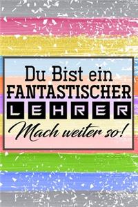 Du bist ein fantastischer Lehrer! Mach weiter so!