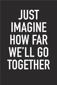 Just Imagine How Far We'll Go Together: A 6x9 Inch Matte Softcover Journal Notebook with 120 Blank Lined Pages and an Uplifting Positive Motivational Cover Slogan