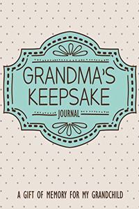 Grandma's Keepsake Journal: A Gift of Memory for My Grandchild: Create a Strong Bond with Your Grandchild by Sharing Your Stories