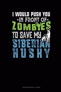 I Would Push You In Front Of Zombies To Save My Siberian Husky