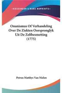 Onanismus of Verhandeling Over de Ziekten Oorspronglyk Uit de Zelfbesmetting (1775)