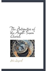 The Antiquities of the Anglo-Saxon Church