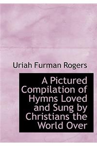 A Pictured Compilation of Hymns Loved and Sung by Christians the World Over