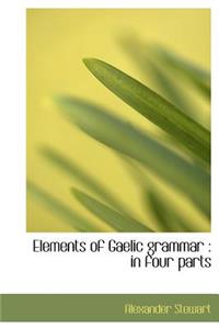 Elements of Gaelic Grammar: In Four Parts