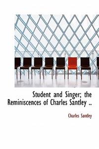 Student and Singer; The Reminiscences of Charles Santley ..