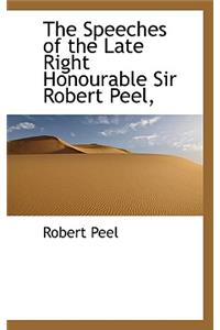 The Speeches of the Late Right Honourable Sir Robert Peel,